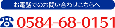 お電話でのお問い合わせこちらへ 0584-68-0151